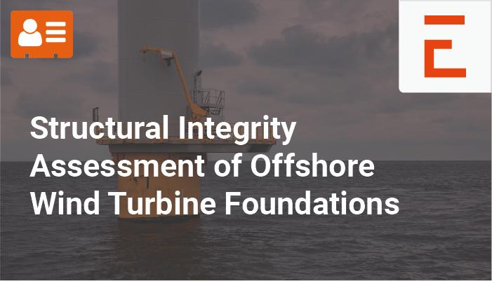 Structural Integrity Assessment of Offshore Wind Turbine Foundations