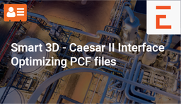 [VILT901 - Product] Smart 3D - Caesar II Interface: Optimizing your Caesar II Model Building through PCFs